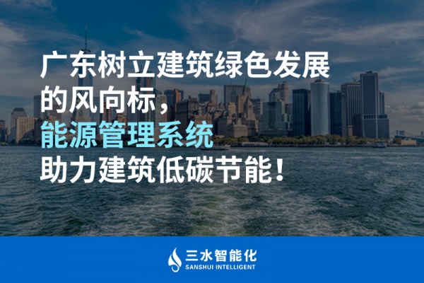 廣東樹立建筑綠色發(fā)展的風(fēng)向標(biāo)，能源管理系統(tǒng)助力建筑低碳節(jié)能！