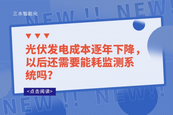 光伏發(fā)電成本逐年下降，以后還需要能耗監(jiān)測(cè)系統(tǒng)嗎?