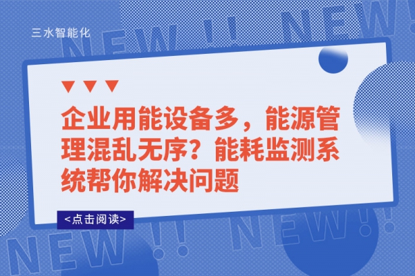 企業(yè)用能設(shè)備多，能源管理混亂無序?能耗監(jiān)測(cè)系統(tǒng)幫你解決問題