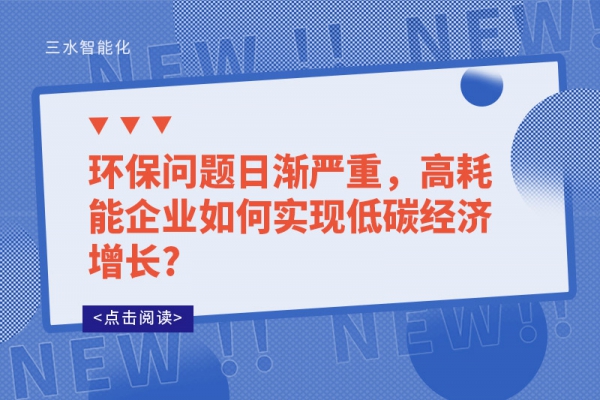 環(huán)保問題日漸嚴重，高耗能企業(yè)如何實現(xiàn)低碳經(jīng)濟增長?