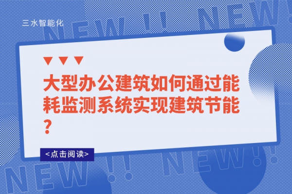 大型辦公建筑如何通過能耗監(jiān)測(cè)系統(tǒng)實(shí)現(xiàn)建筑節(jié)能?